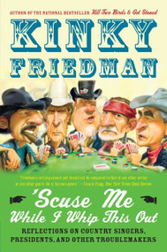 'Scuse Me While I Whip This Out (Reflections on Country Singers, Presidents, and Other Troublemakers) by Kinky Friedman, 9780060539764