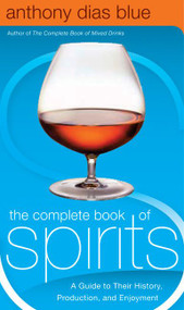 The Complete Book of Spirits (A Guide to Their History, Production, and Enjoyment) by Anthony Dias Blue, 9780060542184