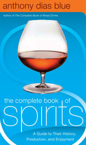 The Complete Book of Spirits (A Guide to Their History, Production, and Enjoyment) by Anthony Dias Blue, 9780060542184