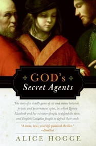 God's Secret Agents (Queen Elizabeth's Forbidden Priests and the Hatching of the Gunpower Plot) by Alice Hogge, 9780060542283