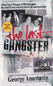 The Last Gangster (From Cop to Wiseguy to FBI Informant:  Big Ron Previte and the Fall of the American Mob) by George Anastasia, 9780060544232