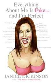 Everything About Me Is Fake . . . And I'm Perfect by Janice Dickinson, 9780060554705