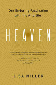 Heaven (Our Enduring Fascination with the Afterlife) by Lisa Miller, 9780060554767