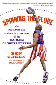 Spinning the Globe (The Rise, Fall, and Return to Greatness of the Harlem Globetrotters) by Ben Green, 9780060555504