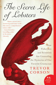 The Secret Life of Lobsters (How Fishermen and Scientists Are Unraveling the Mysteries of Our Favorite Crustacean) by Trevor Corson, 9780060555597