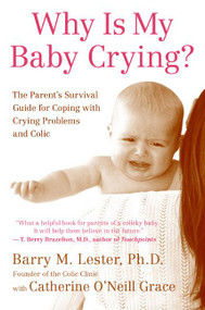 Why Is My Baby Crying? (The Parent's Survival Guide for Coping with Crying Problems and Colic) by Barry Lester, PhD, Catherine O'Neill Grace, 9780060556716