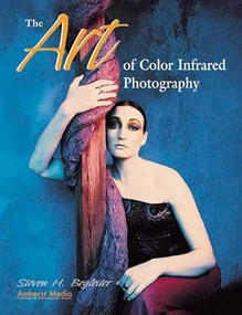 The Art of Color Infrared Photography by Steven H Begleiter, 9781584280651