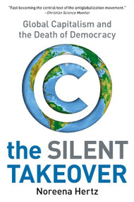 The Silent Takeover (Global Capitalism and the Death of Democracy) by Noreena Hertz, 9780060559731
