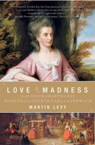 Love and Madness (The Murder of Martha Ray, Mistress of the Fourth Earl of Sandwich) by Martin Levy, 9780060559755