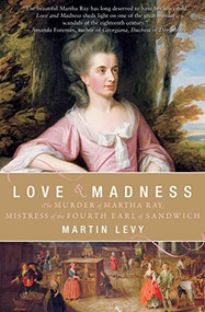 Love and Madness (The Murder of Martha Ray, Mistress of the Fourth Earl of Sandwich) by Martin Levy, 9780060559755