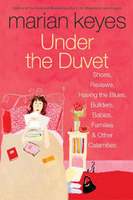 Under the Duvet (Shoes, Reviews, Having the Blues, Builders, Babies, Families and Other Calamities) by Marian Keyes, 9780060562083