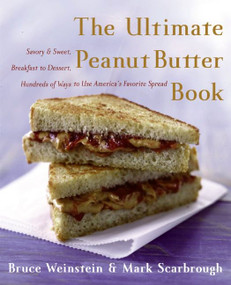 The Ultimate Peanut Butter Book (Savory and Sweet, Breakfast to Dessert, Hundereds of Ways to Use America's Favorite Spread) by Bruce Weinstein, Mark Scarbrough, 9780060562762