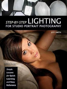 Step-By-Step Lighting for Studio Portrait Photography by Jeff Smith, 9781608956227