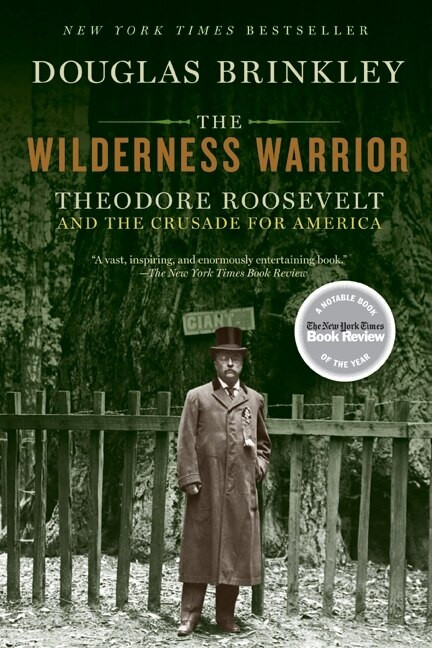 The Wilderness Warrior (Theodore Roosevelt and the Crusade for America) by Douglas Brinkley, 9780060565312