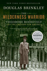 The Wilderness Warrior (Theodore Roosevelt and the Crusade for America) by Douglas Brinkley, 9780060565312
