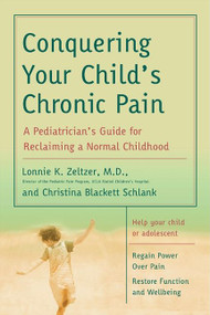 Conquering Your Child's Chronic Pain (A Pediatrician's Guide for Reclaiming a Normal Childhood) by Lonnie K. Zeltzer, M.D., Christina Blackett Schlank, 9780060570170