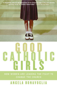 Good Catholic Girls (How Women Are Leading the Fight to Change the Church) by Angela Bonavoglia, 9780060570637