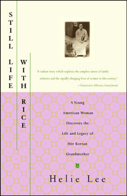 Still Life With Rice (A Young American Woman Discovers the Life and Legacy of Her Korean Grandmother) by Helie Lee, 9780684827117