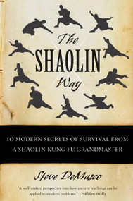 The Shaolin Way (10 Modern Secrets of Survival from a Shaolin Kung Fu Grandmaster) by Steve DeMasco, Alli Joseph, 9780060574574
