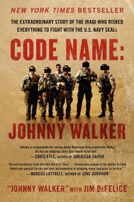Code Name: Johnny Walker (The Extraordinary Story of the Iraqi Who Risked Everything to Fight with the U.S. Navy SEALs) by Johnny Walker, Jim DeFelice, 9780062267566