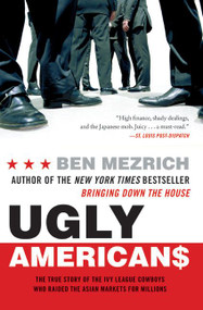 Ugly Americans (The True Story of the Ivy League Cowboys Who Raided the Asian Markets for Millions) by Ben Mezrich, 9780060575014