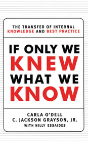 If Only We Knew What We Know (The Transfer of Internal Knowledge and Best Practice) by C. Jackson Grayson, Carla O'dell, 9781451697575