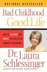 Bad Childhood---Good Life (How to Blossom and Thrive in Spite of an Unhappy Childhood) by Dr. Laura Schlessinger, 9780060577872
