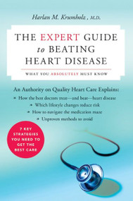 The Expert Guide to Beating Heart Disease (What You Absolutely Must Know) by Harlan M. Krumholz, 9780060578343