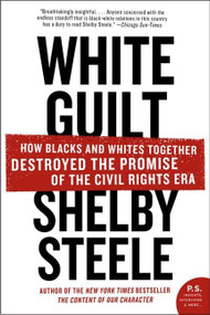White Guilt (How Blacks and Whites Together Destroyed the Promise of the Civil Rights Era) by Shelby Steele, 9780060578633