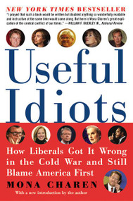 Useful Idiots (How Liberals Got It Wrong in the Cold War and Still Blame America First) by Mona Charen, 9780060579418