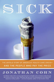 Sick (The Untold Story of America's Health Care Crisis---and the People Who Pay the Price) by Jonathan Cohn, 9780060580469