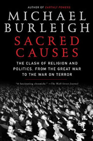 Sacred Causes (The Clash of Religion and Politics, from the Great War to the War on Terror) by Michael Burleigh, 9780060580964