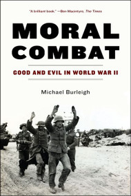 Moral Combat (Good and Evil in World War II) by Michael Burleigh, 9780060580988
