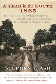 A Year in the South: 1865 (The True Story of Four Ordinary People Who Lived Through the Most Tumultuous Twelve Months in American History) by Stephen V. Ash, 9780060582487