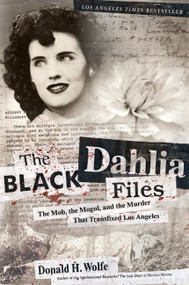 The Black Dahlia Files (The Mob, the Mogul, and the Murder That Transfixed Los Angeles) by Don Wolfe, 9780060582500