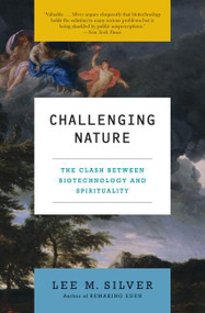 Challenging Nature (The Clash Between Biotechnology and Spirituality) by Lee M. Silver, 9780060582685