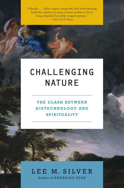 Challenging Nature (The Clash Between Biotechnology and Spirituality) by Lee M. Silver, 9780060582685