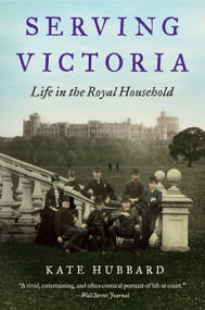 Serving Victoria (Life in the Royal Household) - 9780062269928 by Kate Hubbard, 9780062269928