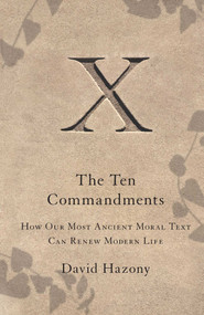 The Ten Commandments (How Our Most Ancient Moral Text Can Renew Modern Life) by David Hazony, 9781416562405
