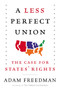 A Less Perfect Union (The Case for States' Rights) by Adam Freedman, 9780062269942
