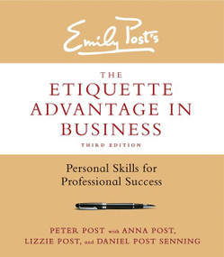 The Etiquette Advantage in Business, Third Edition (Personal Skills for Professional Success) by Peter Post, Anna Post, Lizzie Post, Daniel Post Senning, 9780062270467