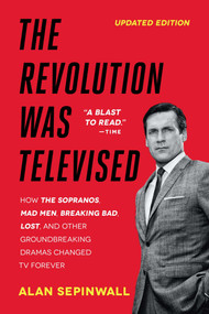 The Revolution Was Televised (How The Sopranos, Mad Men, Breaking Bad, Lost, and Other Groundbreaking Dramas Changed TV Forever) by Alan Sepinwall, 9781476739670