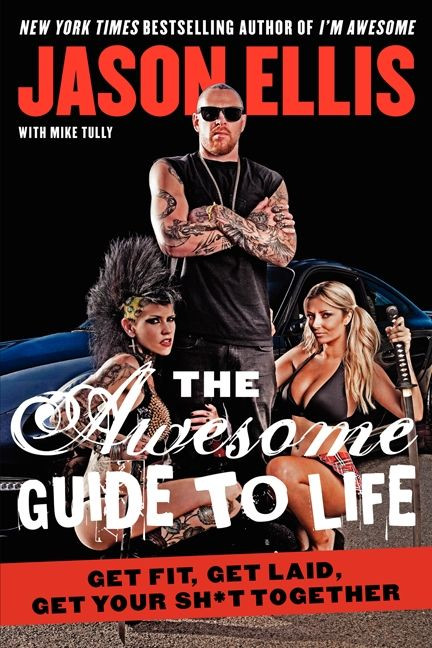 The Awesome Guide to Life (Get Fit, Get Laid, Get Your Sh*t Together) by Jason Ellis, 9780062270153