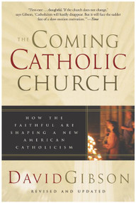 The Coming Catholic Church (How the Faithful Are Shaping a New American Catholicism) by David Gibson, 9780060587208