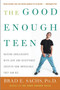 The Good Enough Teen (Raising Adolescents with Love and Acceptance (Despite How Impossible They Can Be)) by Brad E. Sachs, PhD, 9780060587406