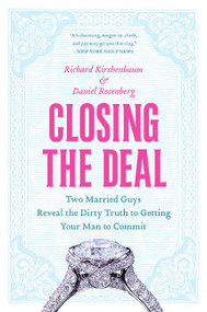Closing the Deal (Two Married Guys Reveal the Dirty Truth to Getting Your Man to Commit) by Richard Kirshenbaum, Daniel Rosenberg, 9780060590109