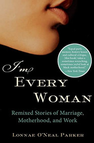 I'm Every Woman (Remixed Stories of Marriage, Motherhood, and Work) by Lonnae O'Neal Parker, 9780060592936
