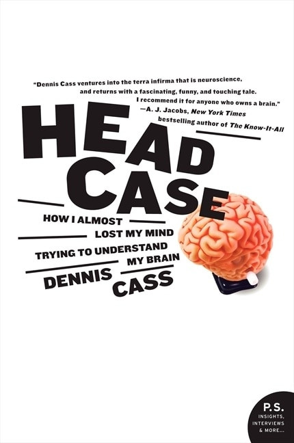 Head Case (How I Almost Lost My Mind Trying to Understand My Brain) by Dennis Cass, 9780060594732