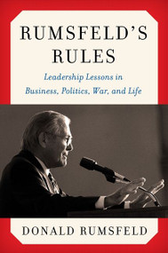 Rumsfeld's Rules (Leadership Lessons in Business, Politics, War, and Life) by Donald Rumsfeld, 9780062272850