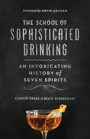 The School of Sophisticated Drinking (An Intoxicating History of Seven Spirits) by Kerstin Ehmer, Beate Hindermann, Kevin  Brauch, 9781771641197